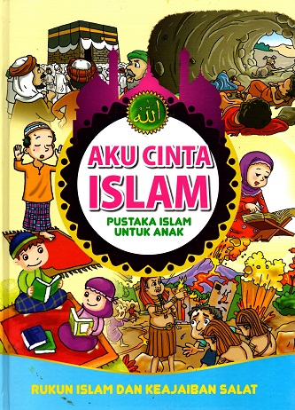 Aku cinta islam, pustaka islam untuk anak: Rukun islam dan keajaiban salat