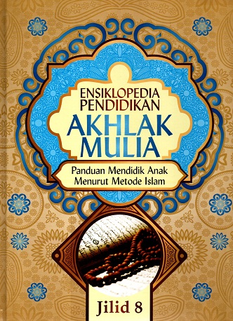 Ensiklopedia pendidikan akhlak mulia: Panduan mendidik anak menurut metode islam (Jilid 8)