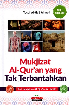 Seri keajaiban Alquran & hadits: Mukjizat Al-quran yang tak terbantahkan